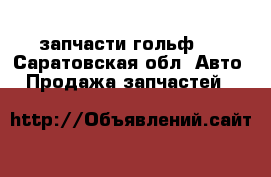 запчасти гольф 2 - Саратовская обл. Авто » Продажа запчастей   